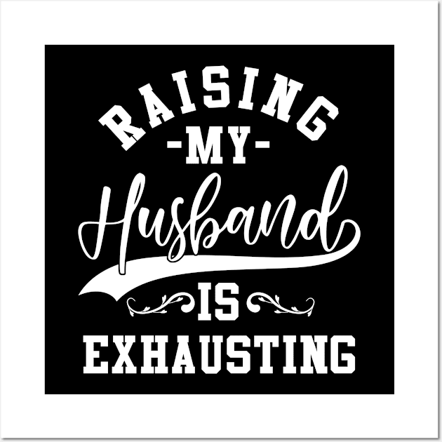 Raising My Husband is exhausting Wall Art by oyshopping